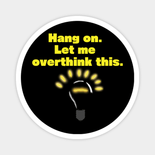 Hang On Let Me Overthink This Magnet